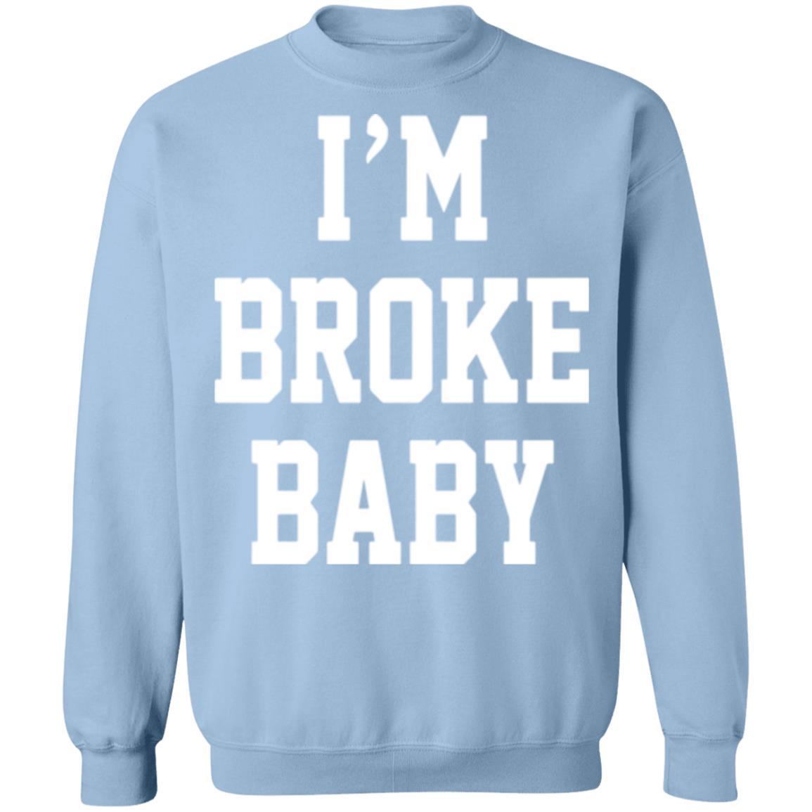 I’m Broke Baby Shirt, T-Shirt, Hoodie, Tank Top, Sweatshirt